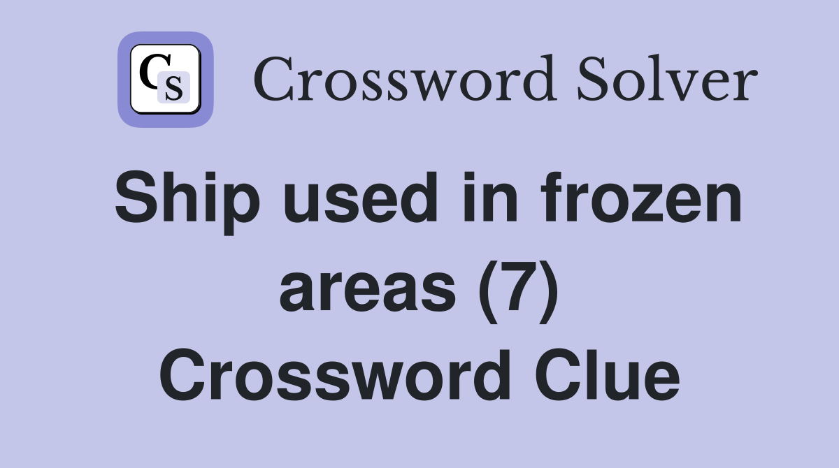 Ship used in frozen areas (7) Crossword Clue Answers Crossword Solver